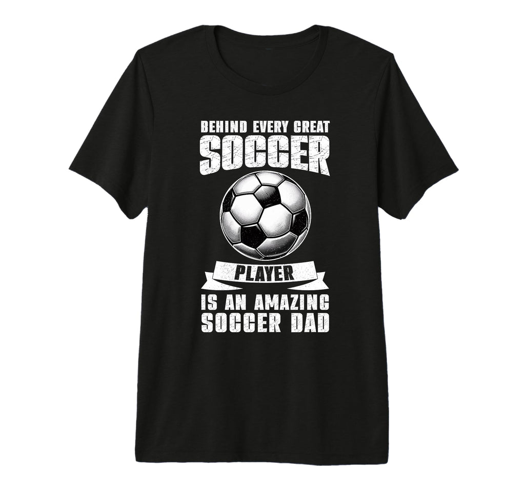 Behind Every Great Soccer Player Is T-Shirt - Fun Novelty Design Men Women - T-Shirt, Sweatshirt, Hoodie