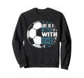 Funny Life Is Better Soccer Sweatshirt - Streetwear Style Men Women - T-Shirt, Sweatshirt, Hoodie