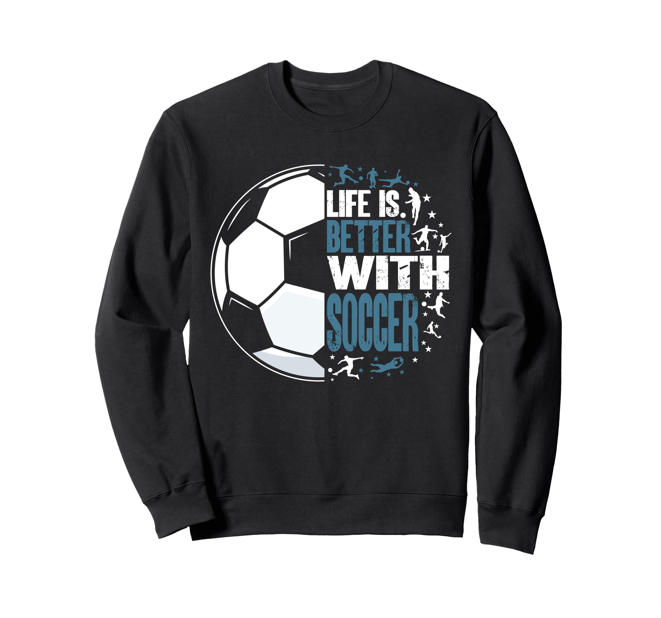 Funny Life Is Better Soccer Sweatshirt - Graphic Print Men Women - T-Shirt, Sweatshirt, Hoodie