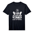 If You Think My Attitude Stinks T-Shirt - Casual Everyday Wear Unisex - T-Shirt, Sweatshirt, Hoodie