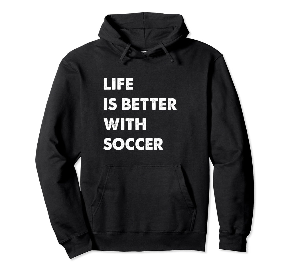 Funny Soccer Life Is Better Soccer Hoodie - Trendy Graphic Men Women - T-Shirt, Sweatshirt, Hoodie