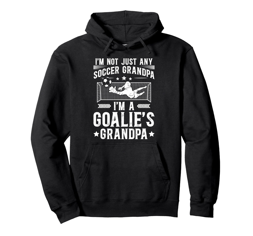Im Soccer Goalie Grandpa Soccer Hoodie - Fun Novelty Design Men Women - T-Shirt, Sweatshirt, Hoodie