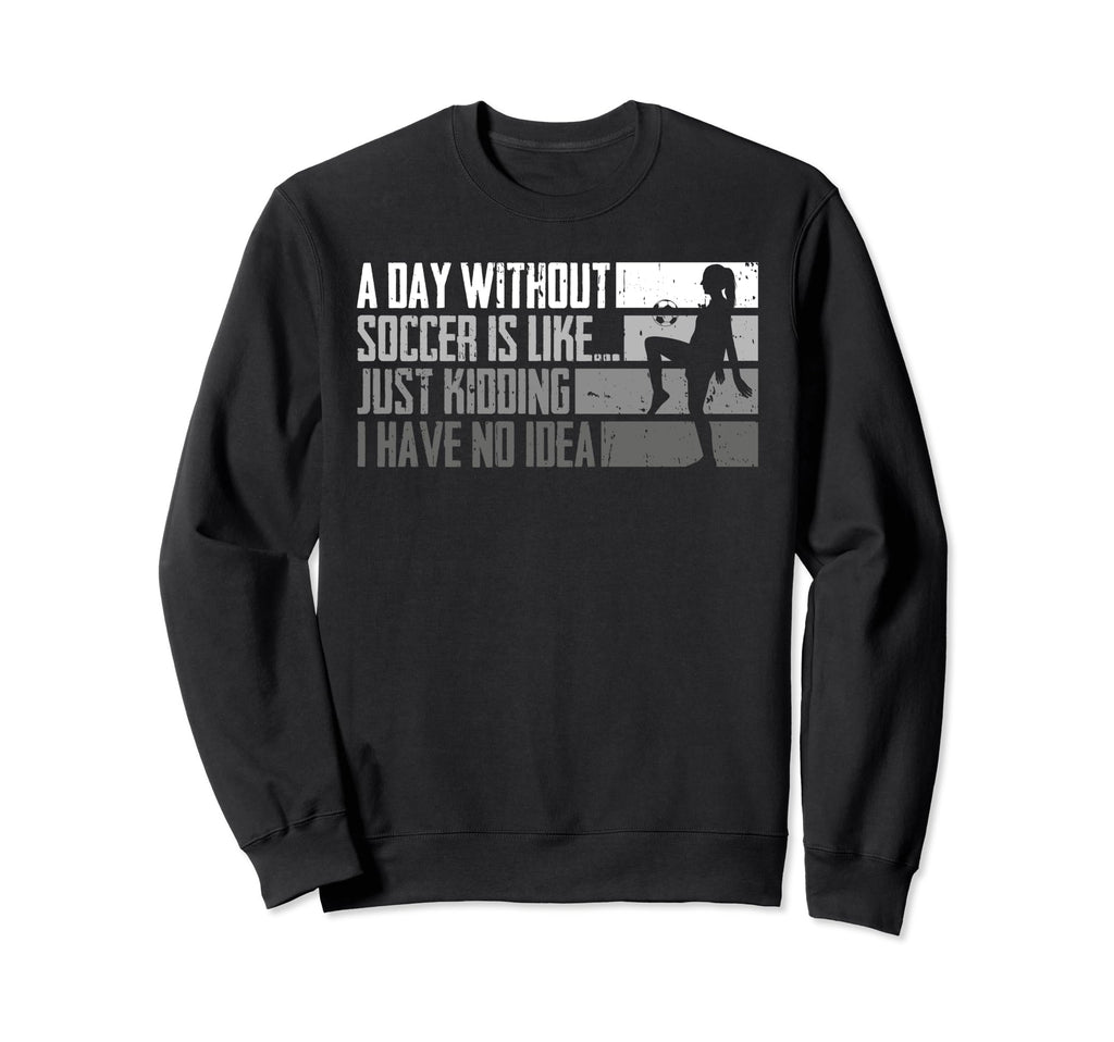 Funny Without Soccer Is Like I Sweatshirt - Custom Art Print Men Women - T-Shirt, Sweatshirt, Hoodie