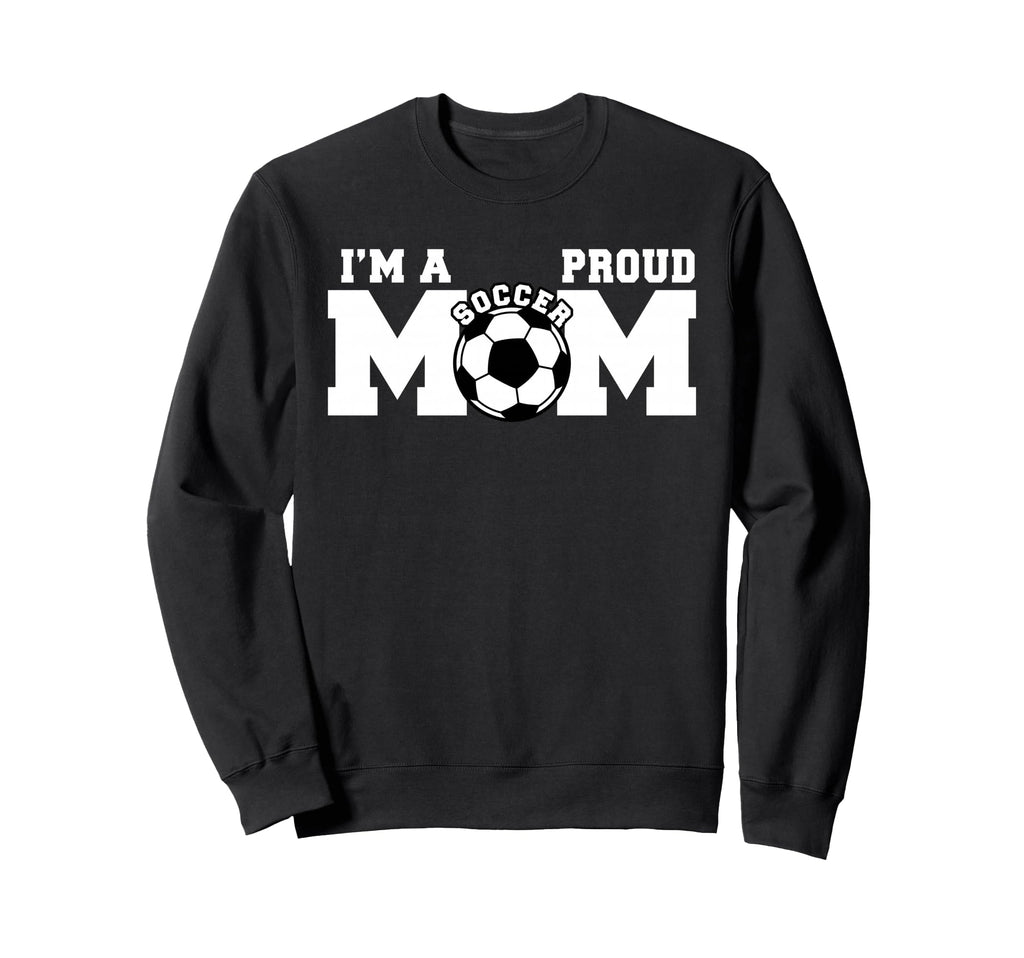 Im Proud Mom Funny Soccer Mom Sweatshirt - Casual Everyday Wear Men Women - T-Shirt, Sweatshirt, Hoodie