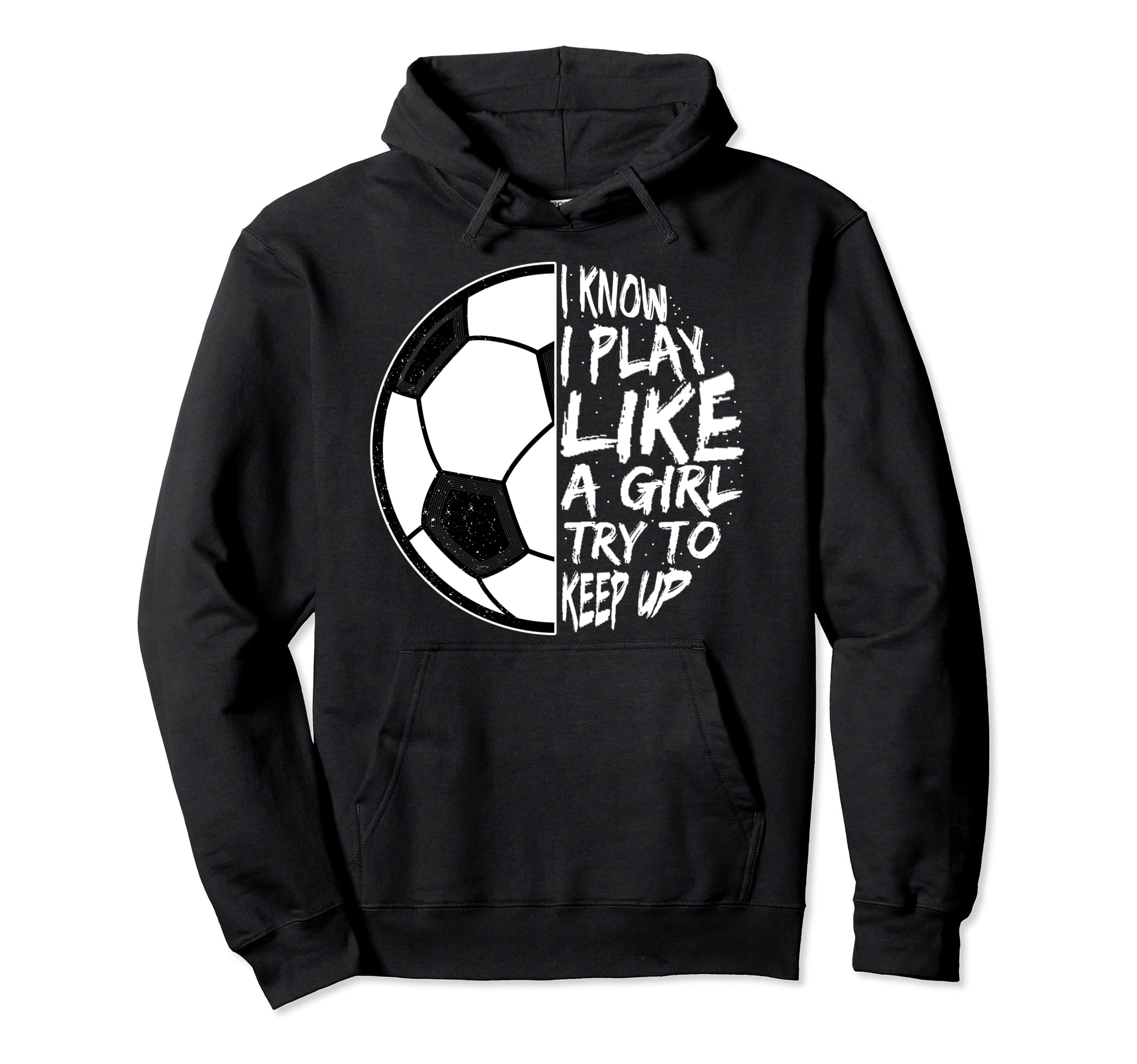 I Know I Play Like To Keep Up Soccer Hoodie - Custom Art Print for Adults - T-Shirt, Sweatshirt, Hoodie