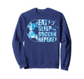 Soccer Eat Sleep Soccer Repeat Sweatshirt - Novelty Apparel Men Women - T-Shirt, Sweatshirt, Hoodie
