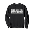 Dibs Soccer Coach Funny Wife Sweatshirt - Trendy Graphic for Adults - T-Shirt, Sweatshirt, Hoodie