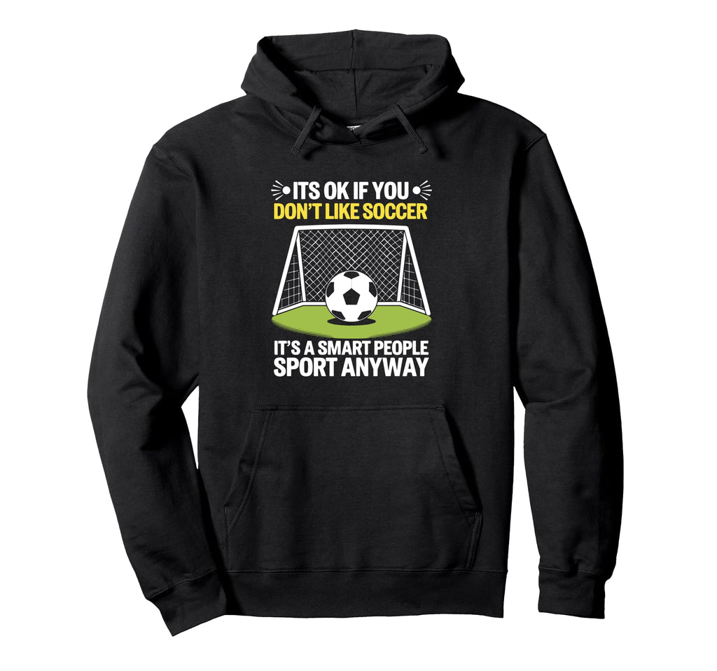Its Ok If You Dont Like Soccer Its Smart Hoodie - Aesthetic Graphic Unisex - T-Shirt, Sweatshirt, Hoodie