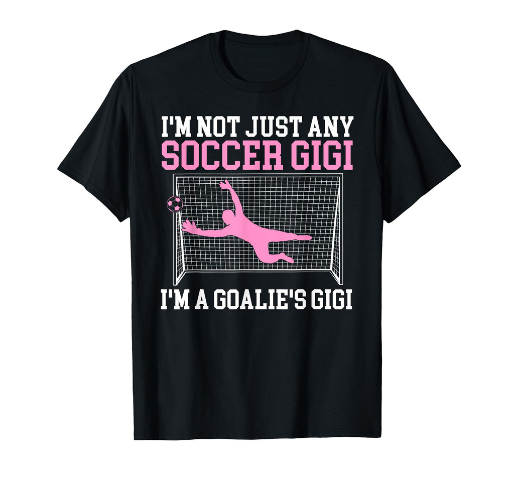 Im Soccer Goalie Gigi Soccer Keeper T-Shirt - Casual Everyday Wear Unisex - T-Shirt, Sweatshirt, Hoodie