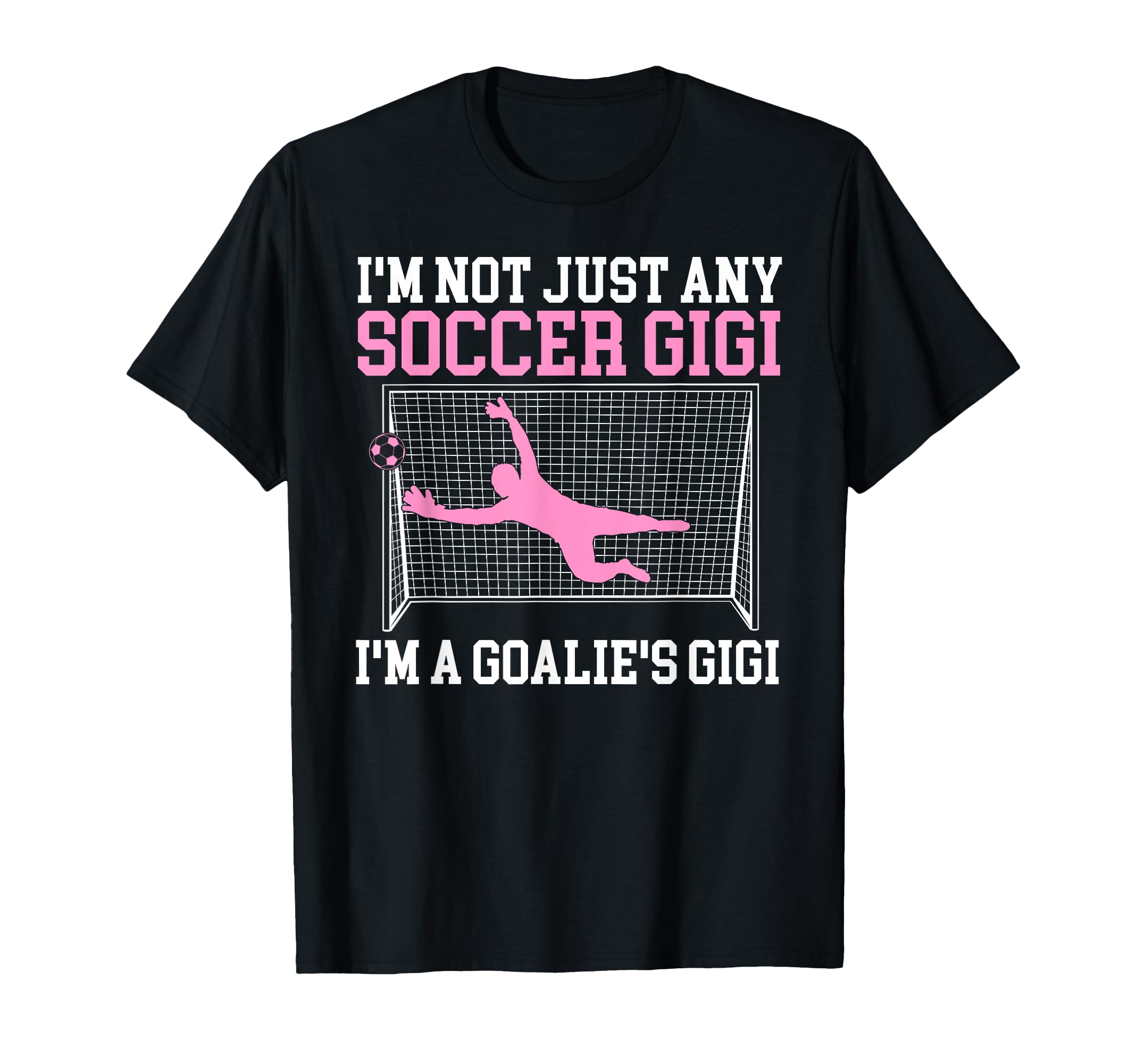 Im Soccer Goalie Gigi Soccer Keeper T-Shirt - Casual Everyday Wear Unisex - T-Shirt, Sweatshirt, Hoodie