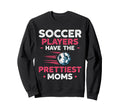 Soccer Players Have Prettiest Moms Sweatshirt - Fun Novelty Design Unisex - T-Shirt, Sweatshirt, Hoodie