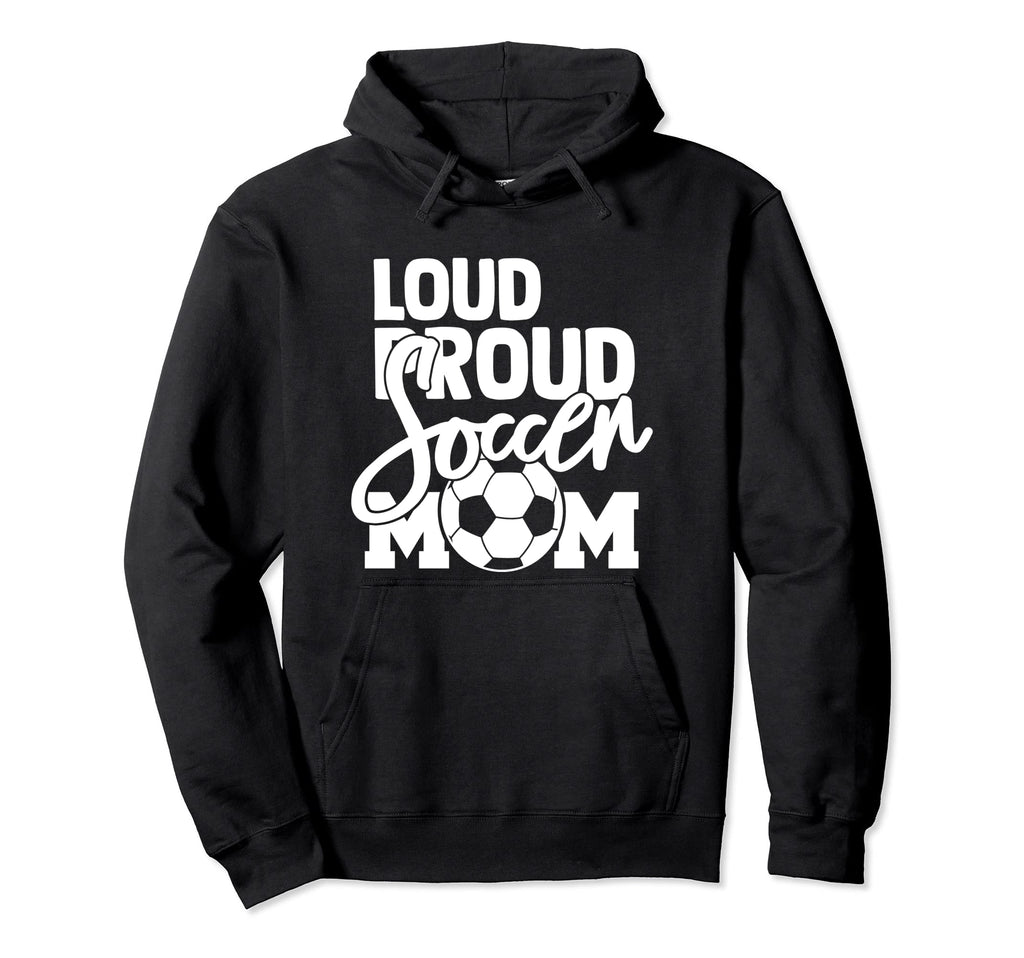 Loud Proud Mom Soccer Mother Hoodie - Casual Everyday Wear for Adults - T-Shirt, Sweatshirt, Hoodie