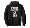 Proud Soccer Dad Game Day Sports Parent Hoodie - Unique Graphic for Adults - T-Shirt, Sweatshirt, Hoodie