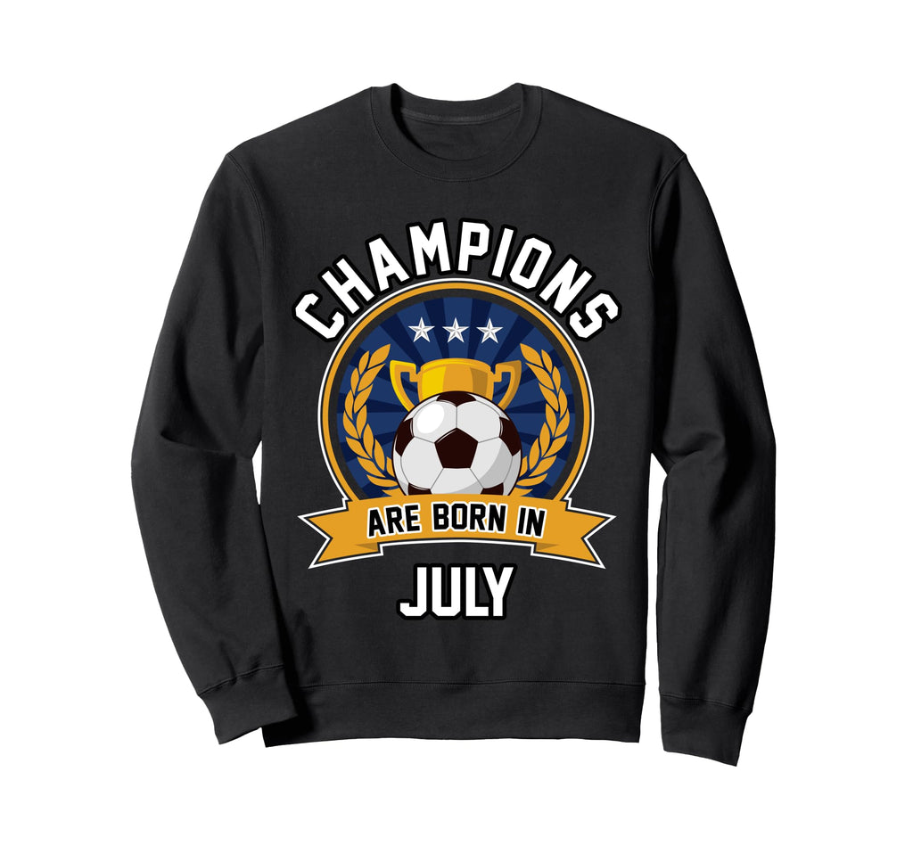 Champions Are Born July Football Soccer Sweatshirt - Unique Graphic Unisex - T-Shirt, Sweatshirt, Hoodie