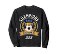 Champions Are Born July Football Soccer Sweatshirt - Unique Graphic Unisex - T-Shirt, Sweatshirt, Hoodie