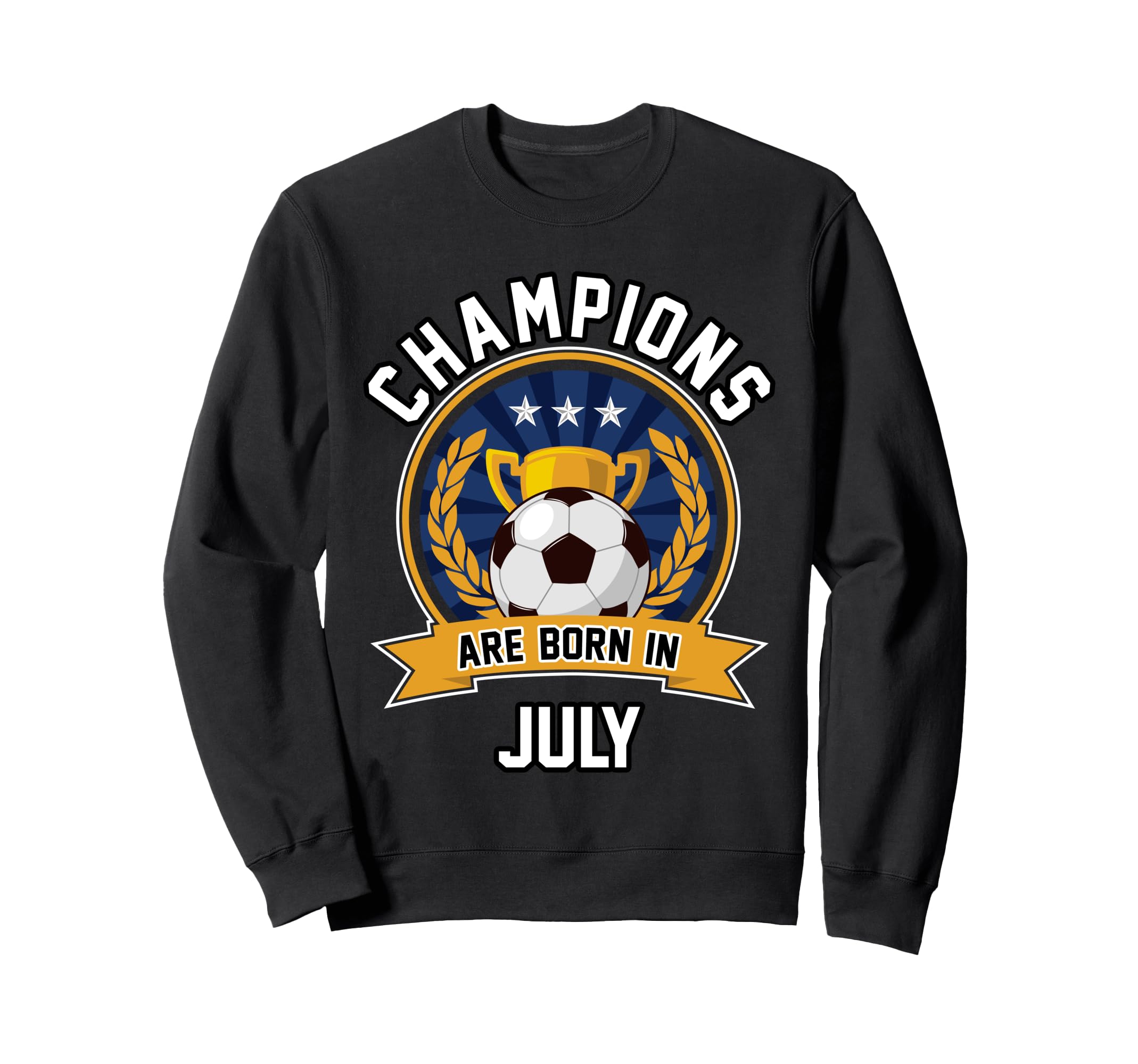 Champions Are Born July Football Soccer Sweatshirt - Unique Graphic Unisex - T-Shirt, Sweatshirt, Hoodie