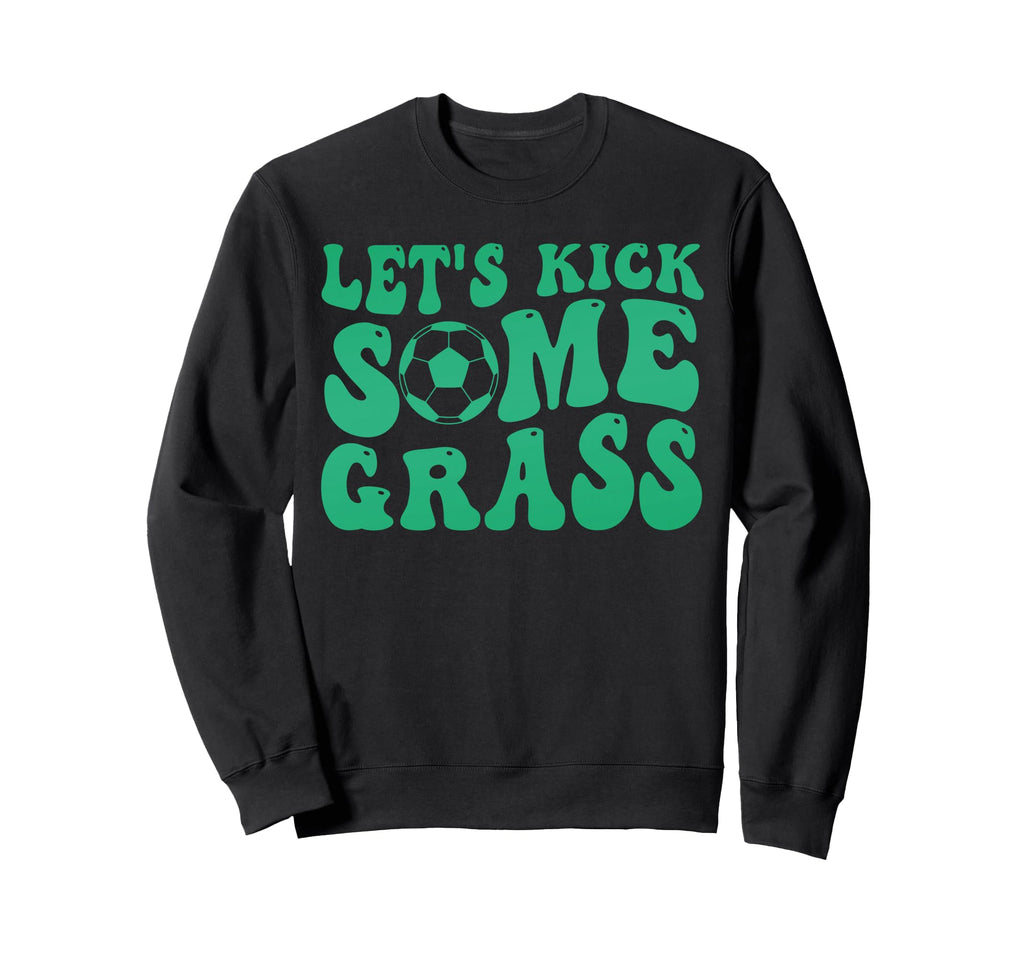 Lets Kick Some Grass Funny Soccer Sweatshirt - Novelty Apparel for Adults - T-Shirt, Sweatshirt, Hoodie