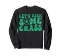 Lets Kick Some Grass Funny Soccer Sweatshirt - Novelty Apparel for Adults - T-Shirt, Sweatshirt, Hoodie