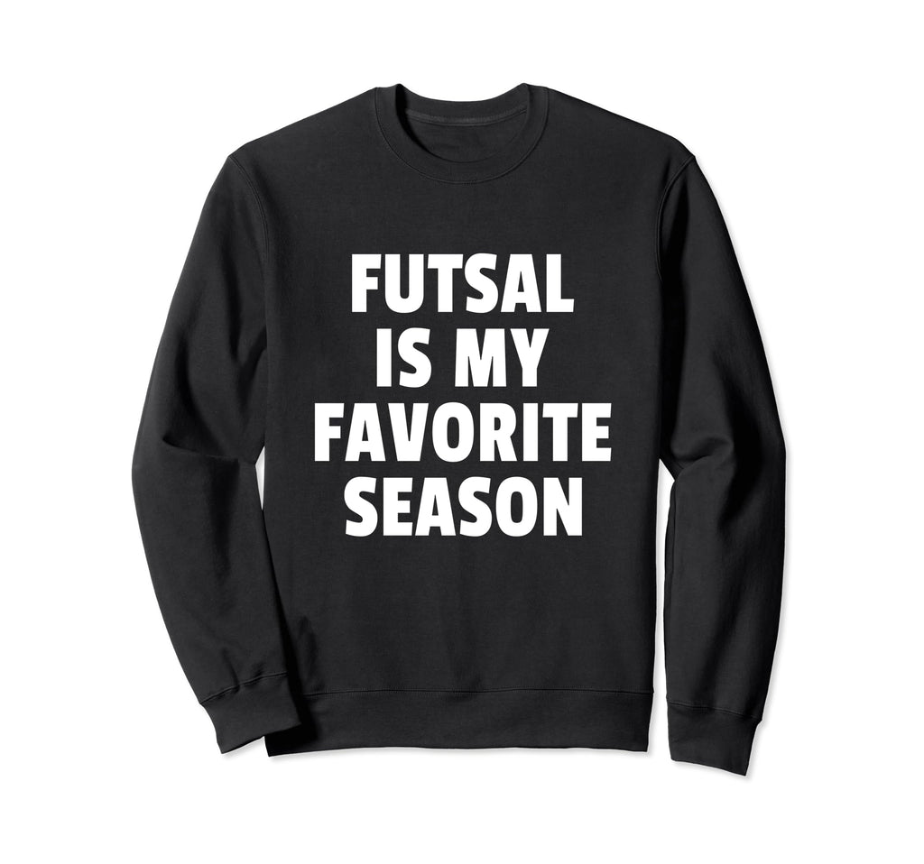 Futsal Is My Favorite Season Football Sweatshirt - Custom Art Print Unisex - T-Shirt, Sweatshirt, Hoodie