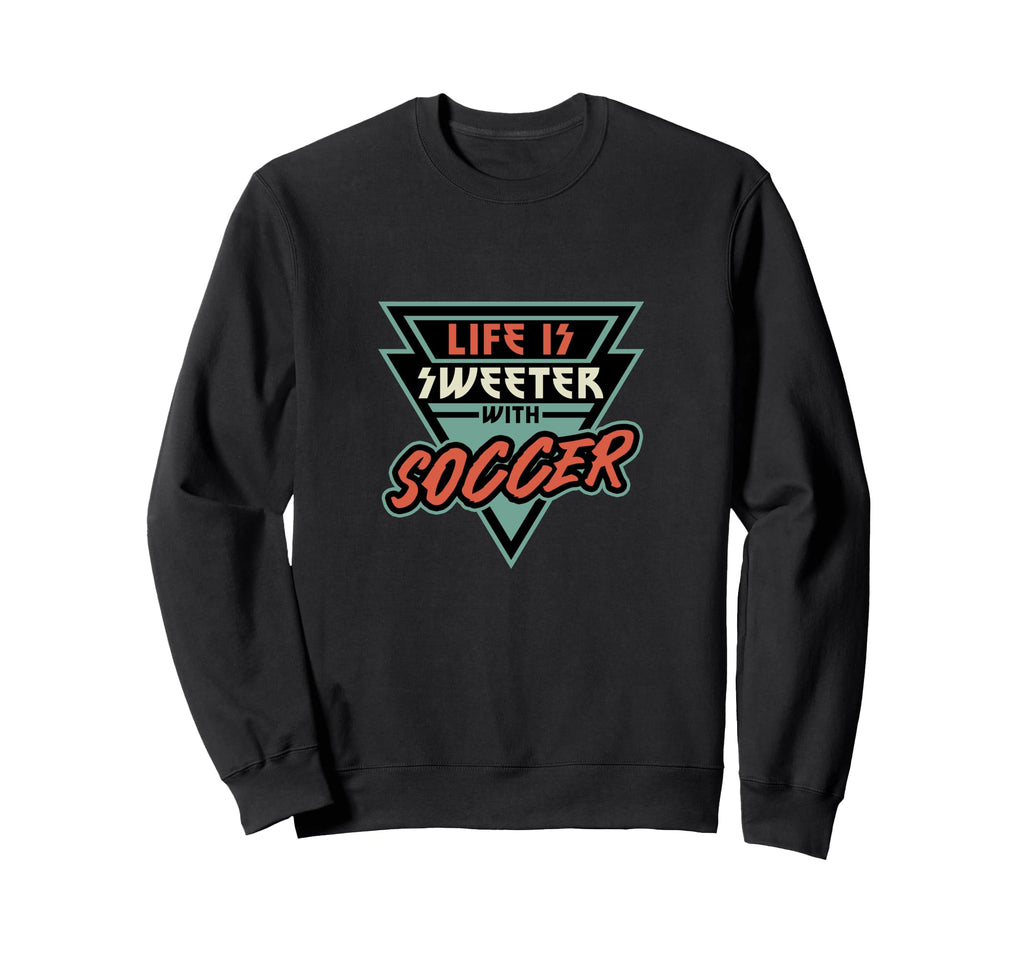 Soccer Life Is Sweeter Soccer Soccer Fan Sweatshirt - Trendy Graphic Unisex - T-Shirt, Sweatshirt, Hoodie