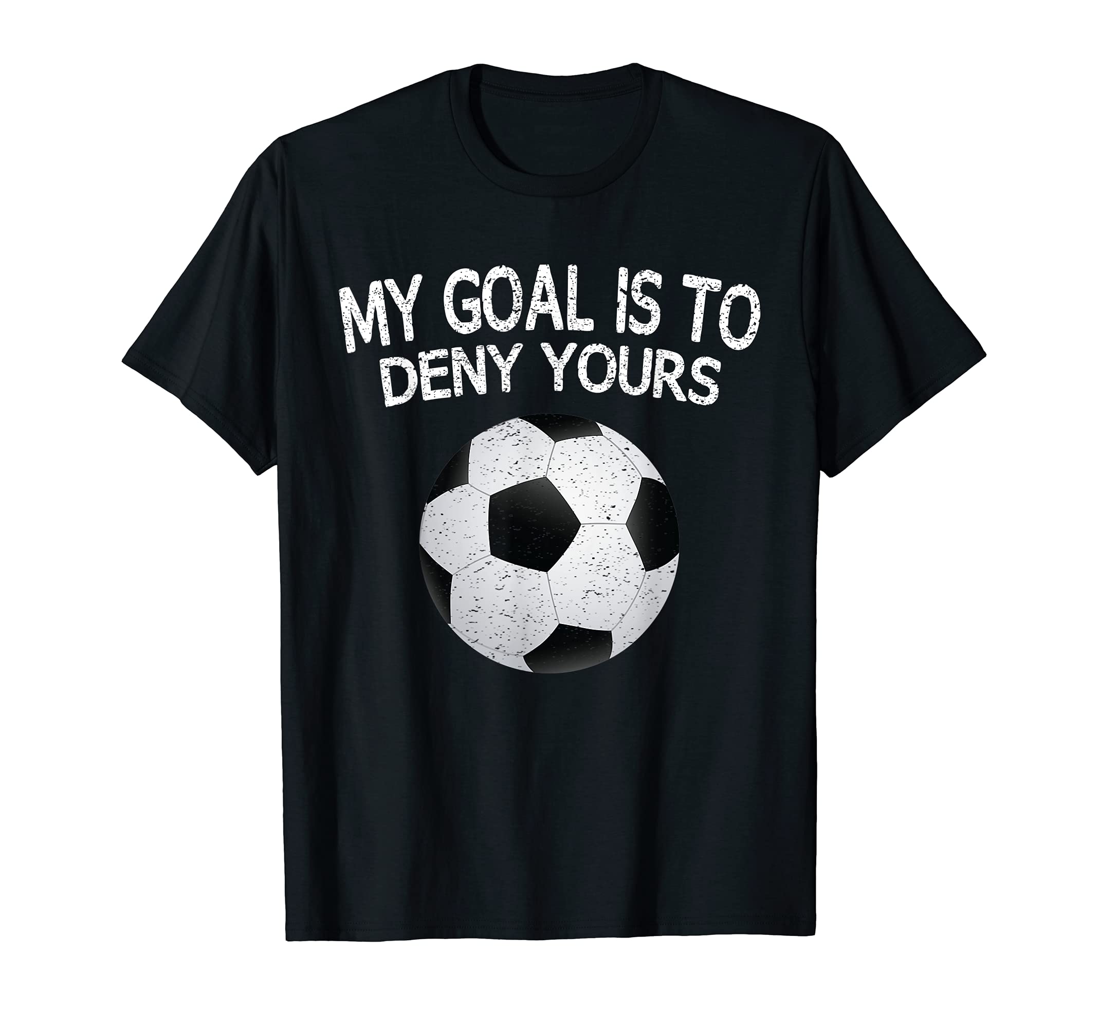 My Goal Is To Deny Yours Soccer T-Shirt - Aesthetic Graphic Men Women - T-Shirt, Sweatshirt, Hoodie