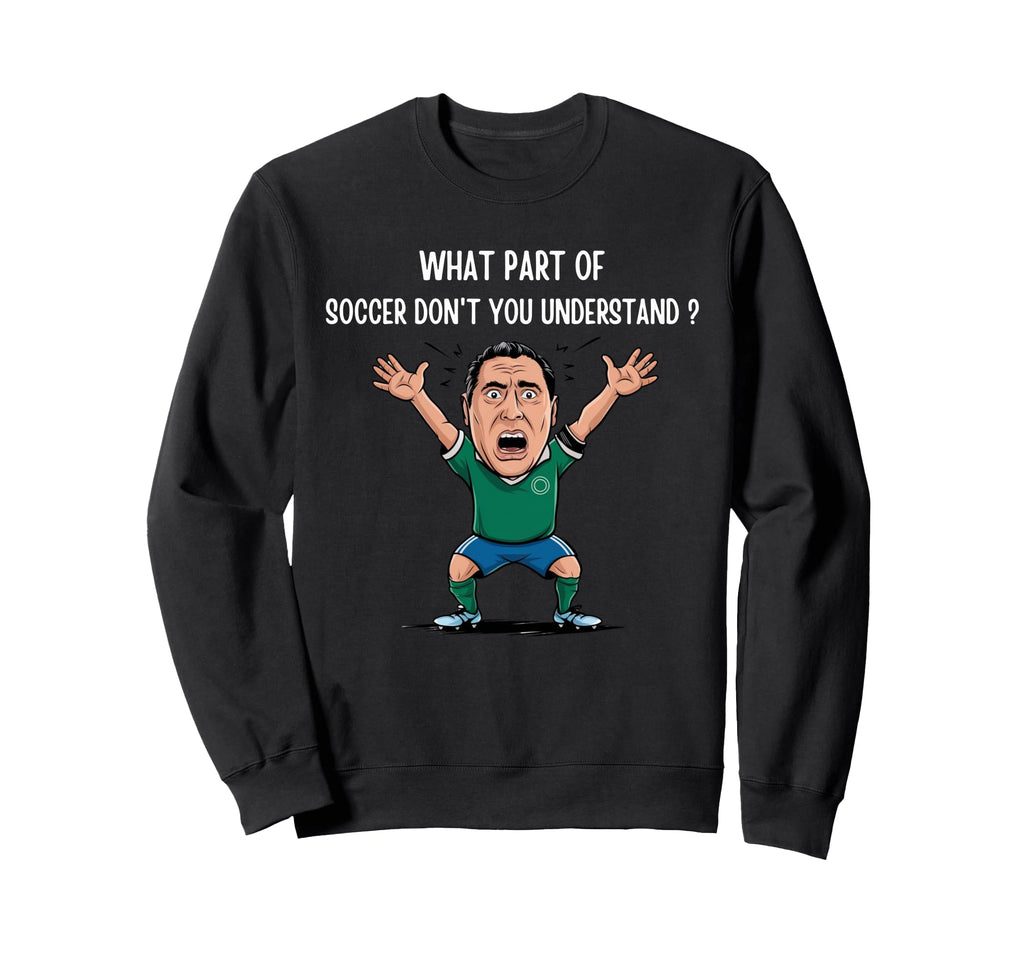 Funny What Part Soccer Dont You Sweatshirt - Streetwear Style Unisex - T-Shirt, Sweatshirt, Hoodie