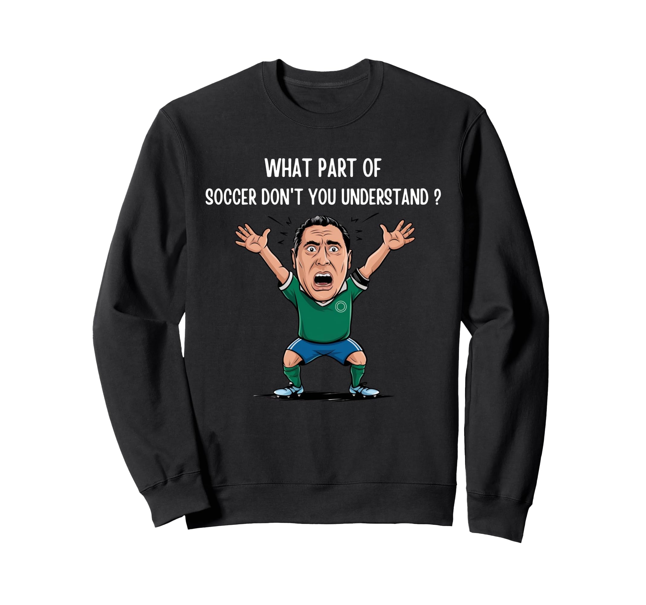 Funny What Part Soccer Dont You Sweatshirt - Streetwear Style Unisex - T-Shirt, Sweatshirt, Hoodie