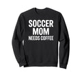 Soccer Mom Needs Coffee Tournament Sweatshirt - Unique Graphic Men Women - T-Shirt, Sweatshirt, Hoodie