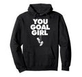 You Goal Funny Female Soccer Hoodie - Minimalist Print for Adults - T-Shirt, Sweatshirt, Hoodie