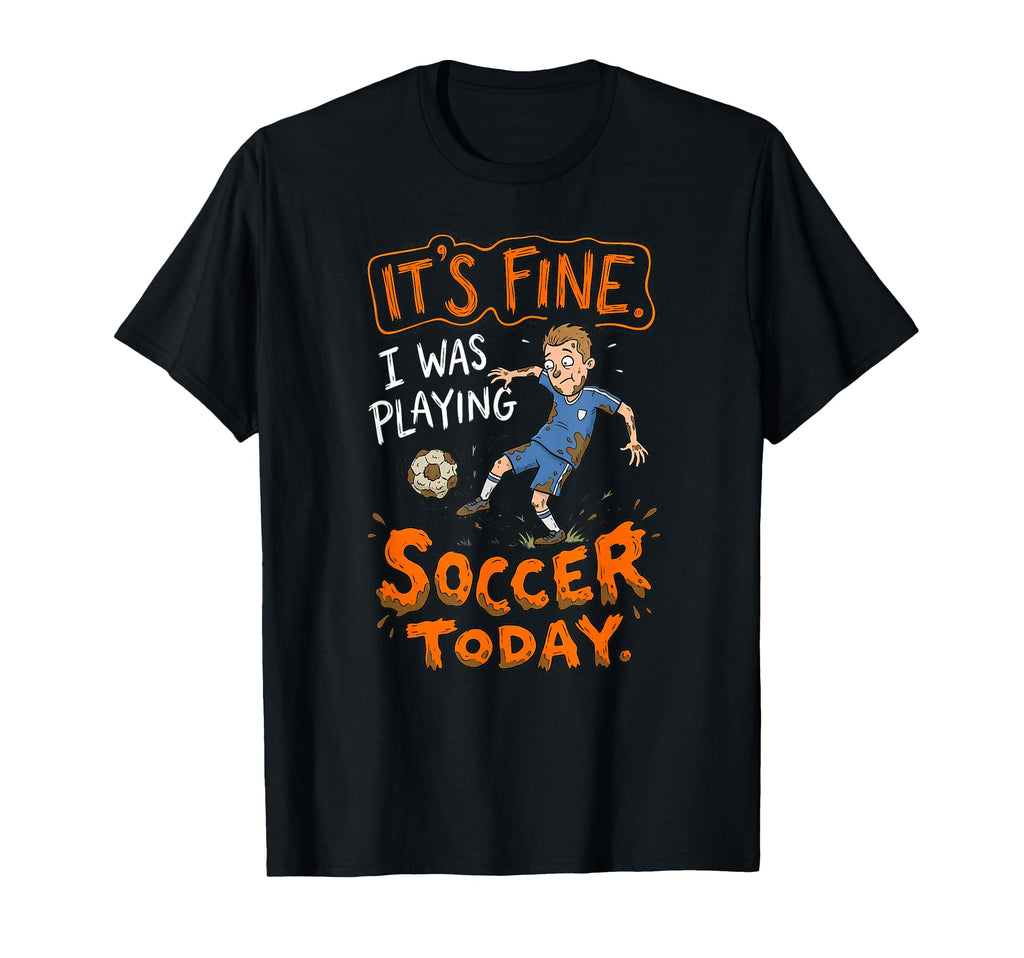 Its Fine I Was Playing Soccer Today T-Shirt - Aesthetic Graphic Unisex - T-Shirt, Sweatshirt, Hoodie