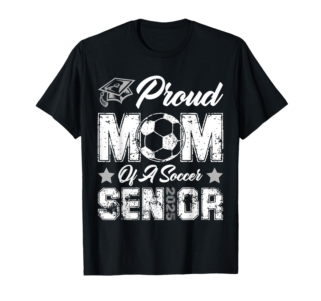 Proud Mom Soccer Senior Class 2025 T-Shirt - Fun Novelty Design Men Women - T-Shirt, Sweatshirt, Hoodie