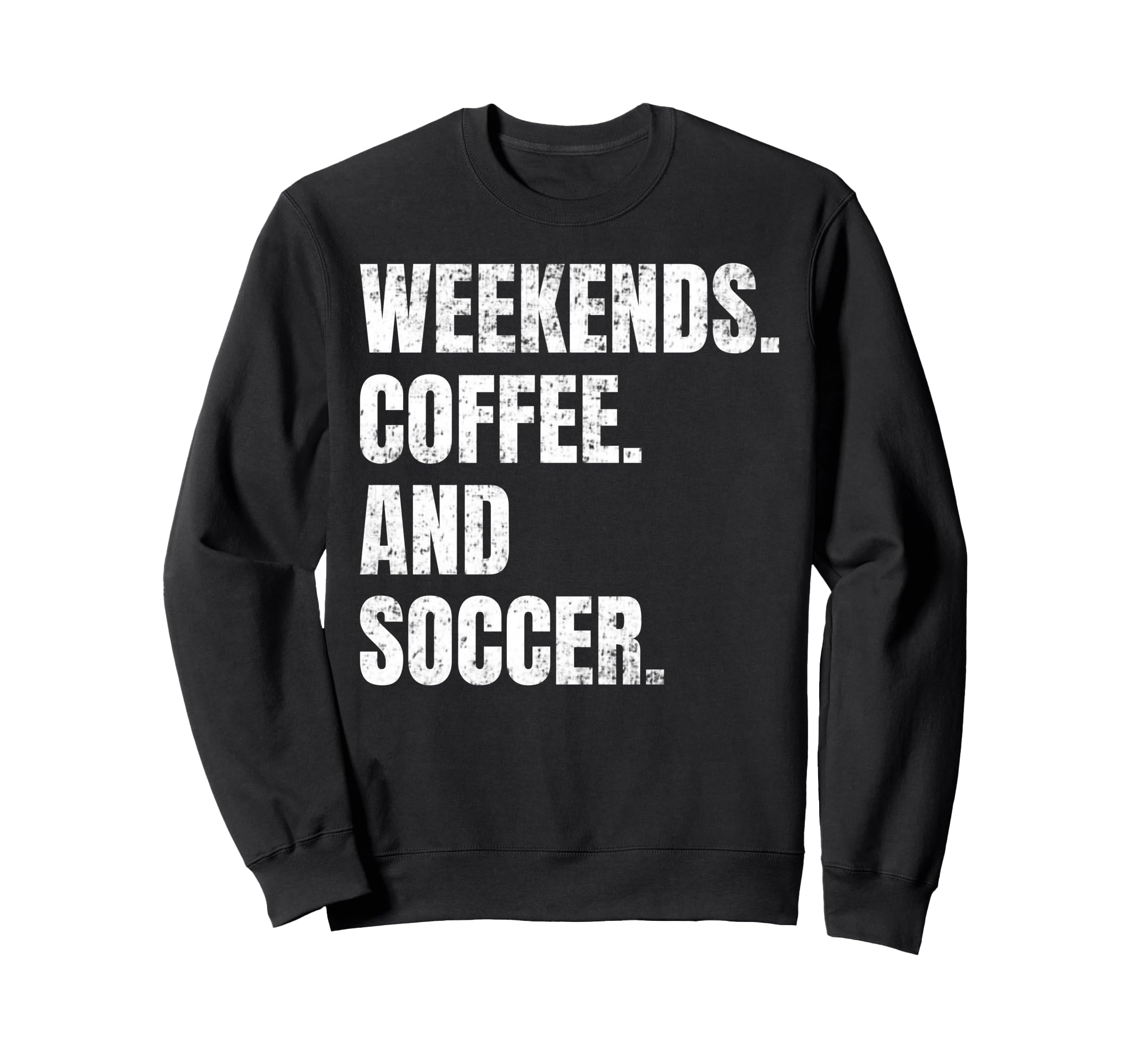 Weekends Coffee And Soccer Soccer Sweatshirt - Graphic Print Men Women - T-Shirt, Sweatshirt, Hoodie