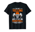 Im Not Yelling This Is Just My Basketball T-Shirt - Unique Graphic Unisex - T-Shirt, Sweatshirt, Hoodie