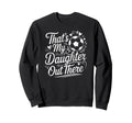 Thats My Daughter Out There Soccer Sweatshirt - Trendy Graphic Men Women - T-Shirt, Sweatshirt, Hoodie