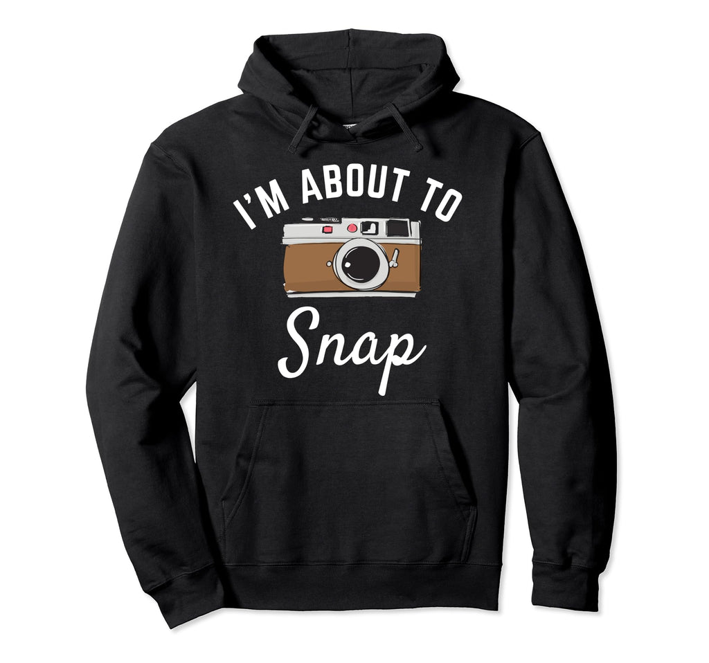 Im About To Snap Photography Camera Hoodie - Custom Art Print Men Women - T-Shirt, Sweatshirt, Hoodie