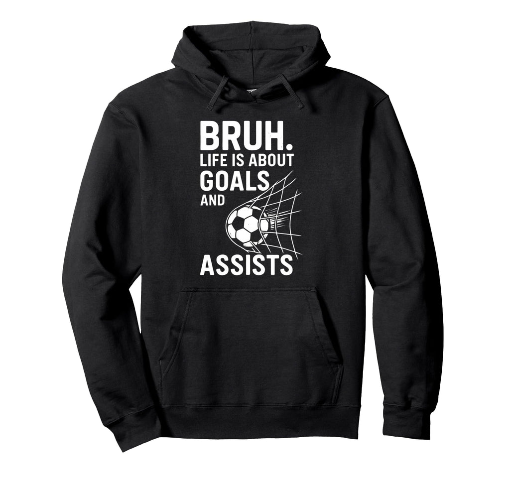 Bruh Life Is About Goals And Assists Hoodie - Graphic Print for Adults - T-Shirt, Sweatshirt, Hoodie