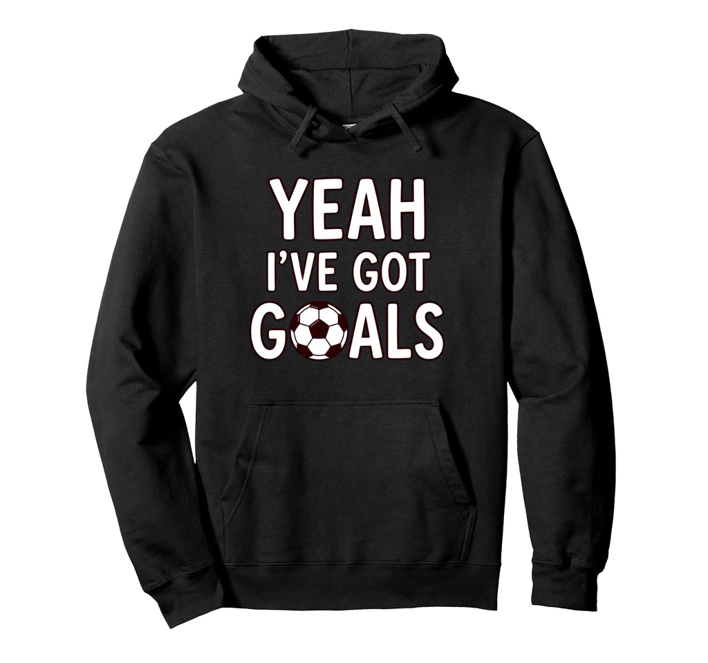Funny Soccer Yeah Ive Got Goals Futbol Hoodie - Minimalist Print Men Women - T-Shirt, Sweatshirt, Hoodie