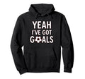 Funny Soccer Yeah Ive Got Goals Futbol Hoodie - Minimalist Print Men Women - T-Shirt, Sweatshirt, Hoodie