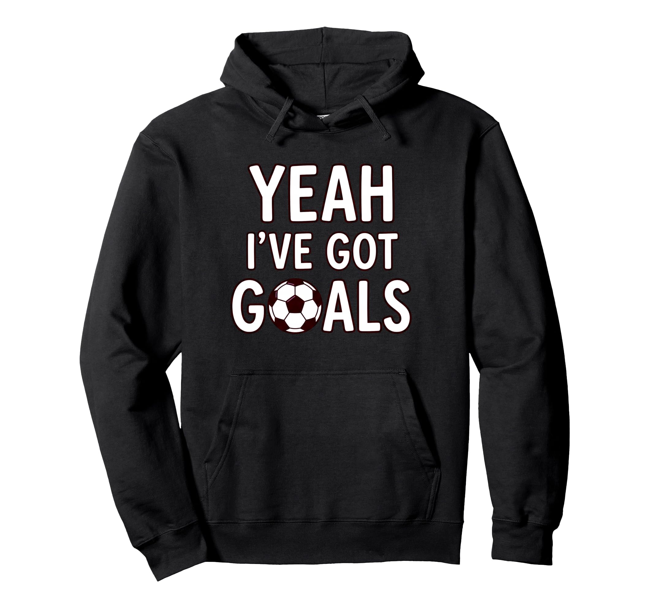 Funny Soccer Yeah Ive Got Goals Futbol Hoodie - Minimalist Print Men Women - T-Shirt, Sweatshirt, Hoodie
