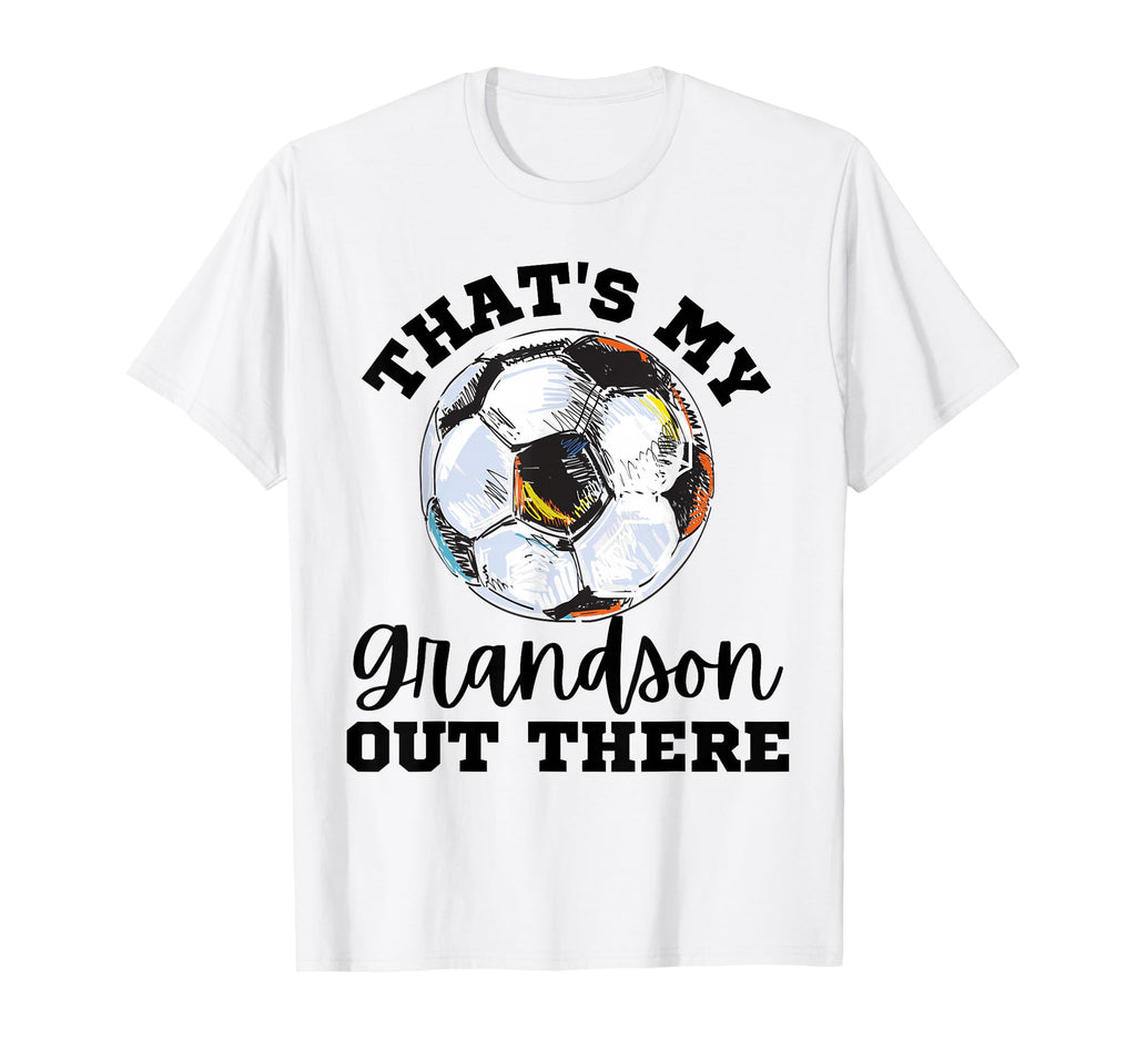Thats My Grandson Out There Soccer Funny T-Shirt - Graphic Print Unisex - T-Shirt, Sweatshirt, Hoodie