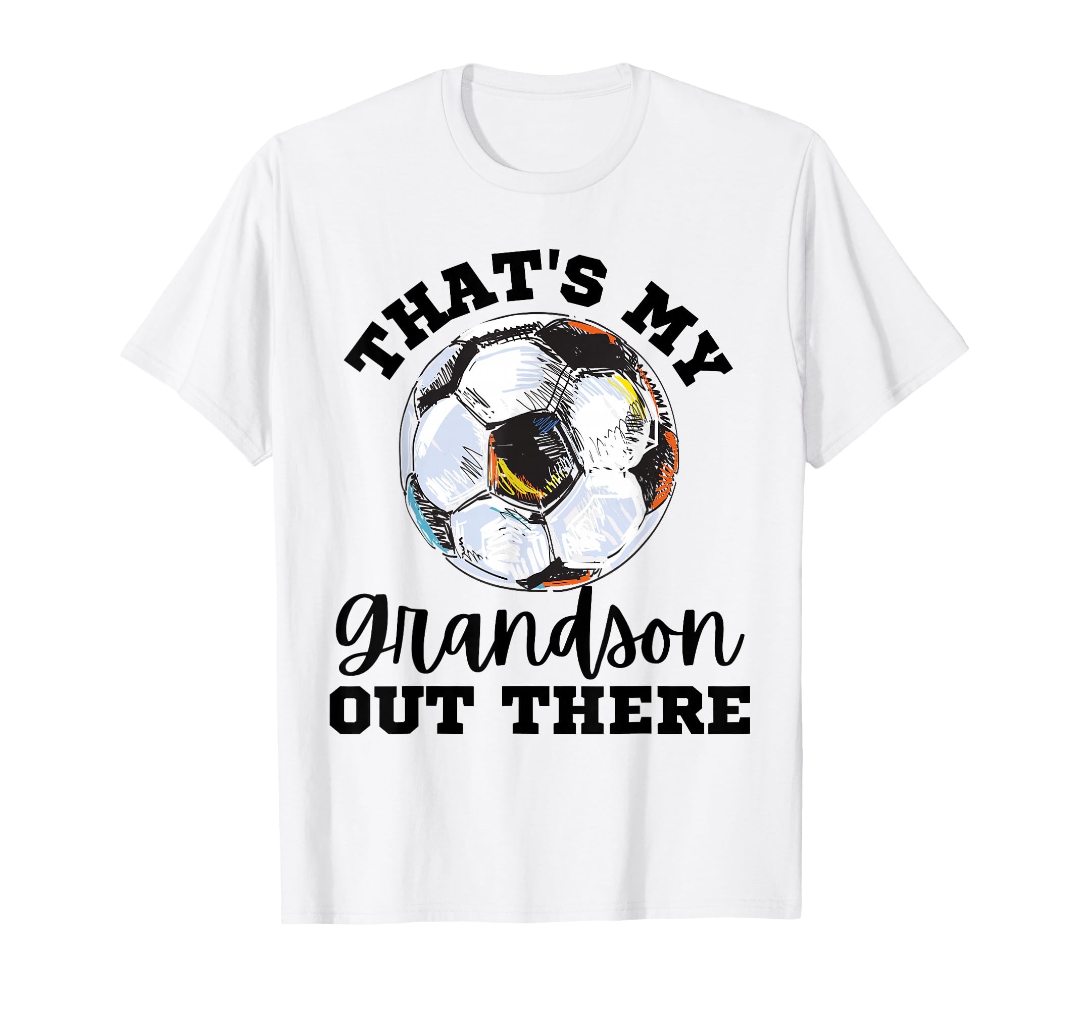 Thats My Grandson Out There Soccer Funny T-Shirt - Graphic Print Unisex - T-Shirt, Sweatshirt, Hoodie