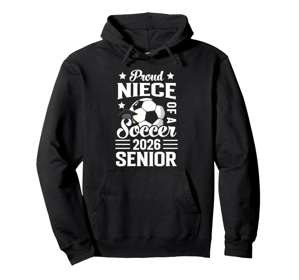 Proud Niece Soccer Senior 2026 Hoodie - Casual Everyday Wear Men Women - T-Shirt, Sweatshirt, Hoodie