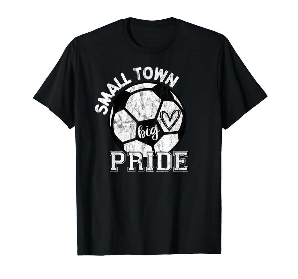 Small Town Big Pride Soccer T-Shirt - Custom Art Print Men Women - T-Shirt, Sweatshirt, Hoodie