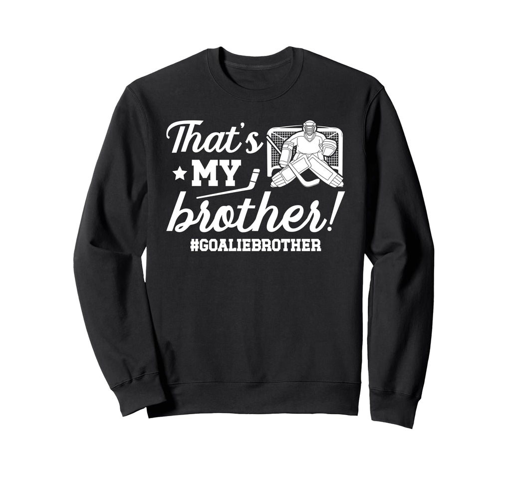 My Brother Hockey Goalie Brother Sweatshirt - Novelty Apparel for Adults - T-Shirt, Sweatshirt, Hoodie