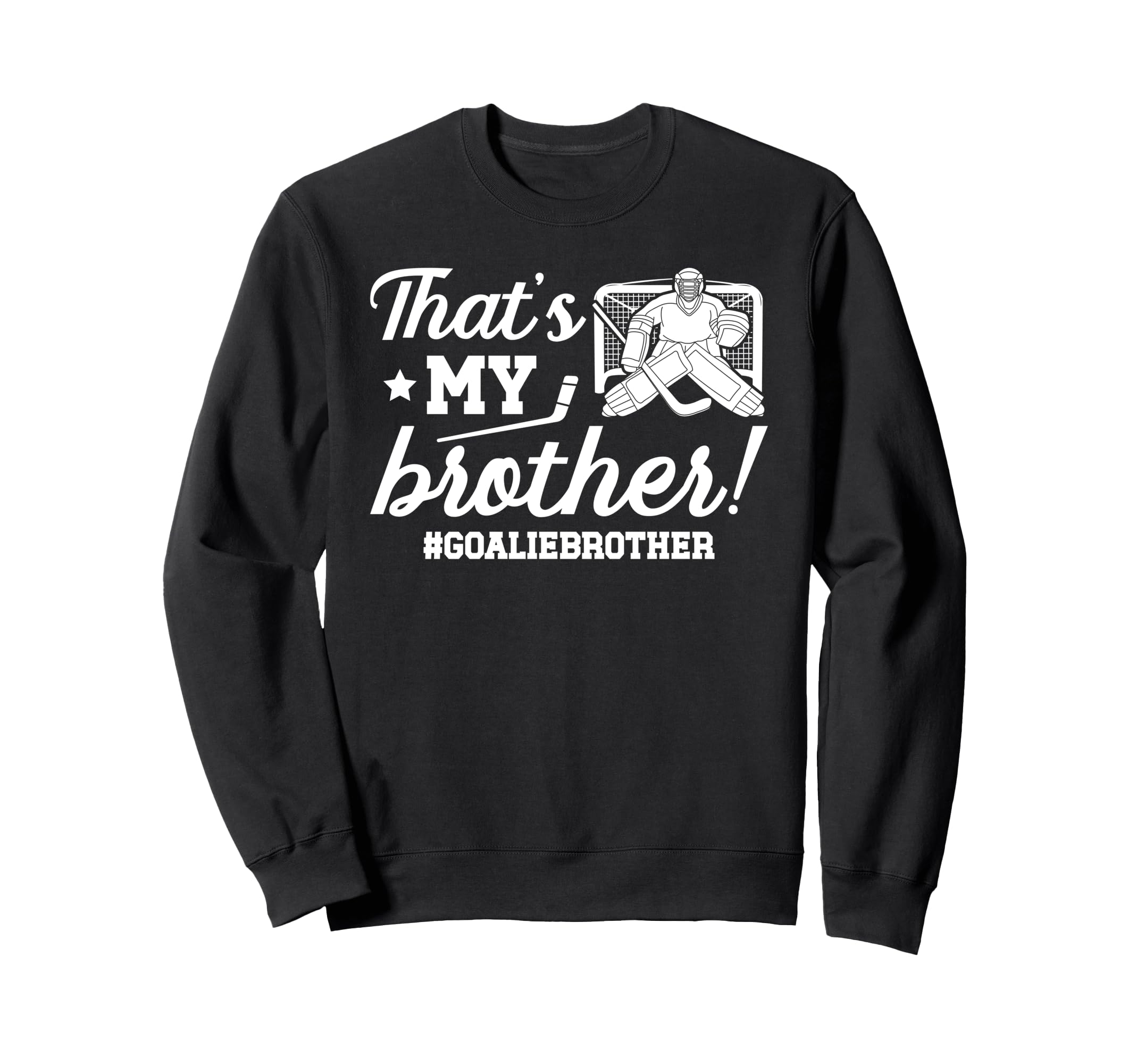 My Brother Hockey Goalie Brother Sweatshirt - Novelty Apparel for Adults - T-Shirt, Sweatshirt, Hoodie