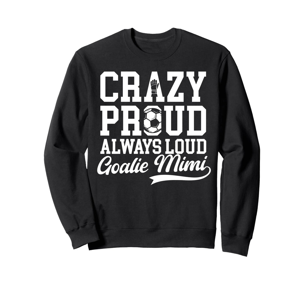 Crazy Proud Soccer Goalie Mimi Sweatshirt - Unique Graphic for Adults - T-Shirt, Sweatshirt, Hoodie