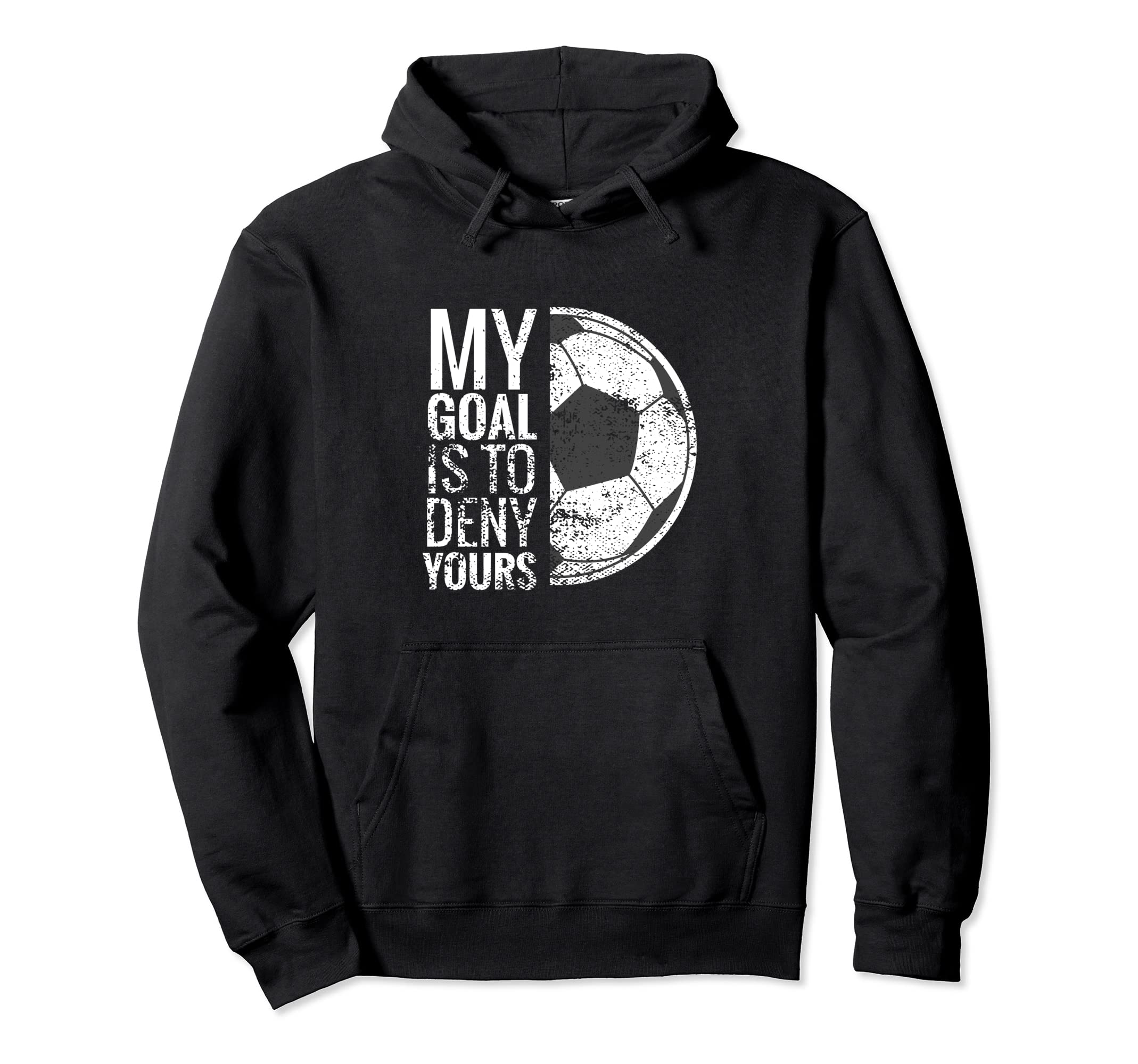 Soccer Goalie My Goal Is To Deny Yours Hoodie - Streetwear Style Unisex - T-Shirt, Sweatshirt, Hoodie