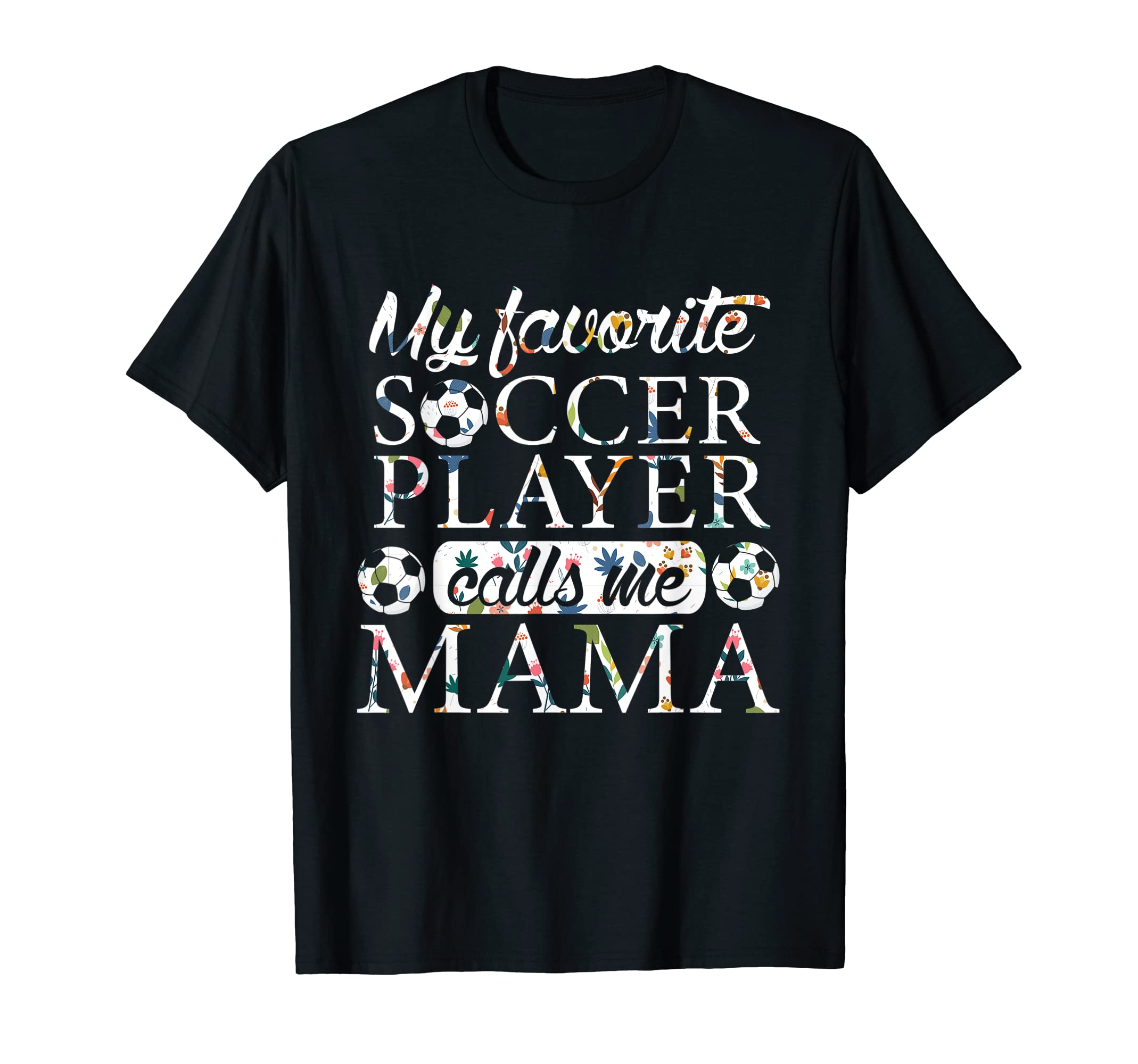 My Favorite Soccer Player Calls Me Mama T-Shirt - Custom Art Print Unisex - T-Shirt, Sweatshirt, Hoodie