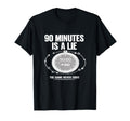 90 Minutes Is Lie Soccer Funny T-Shirt - Aesthetic Graphic for Adults - T-Shirt, Sweatshirt, Hoodie