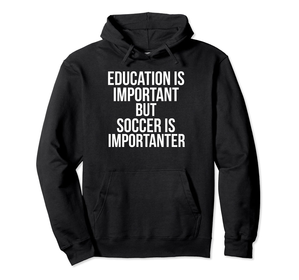Funny Education Is Important But Soccer Hoodie - Unique Graphic Men Women - T-Shirt, Sweatshirt, Hoodie